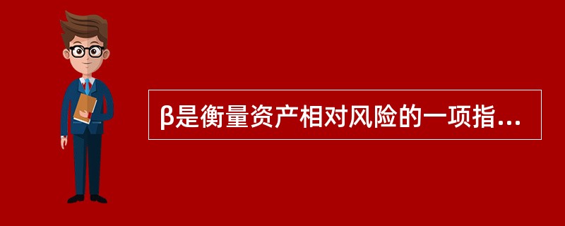 β是衡量资产相对风险的一项指标。β大于1的资产，通常其风险小于整体市场组合的风险，收益也相对较低。（  ）