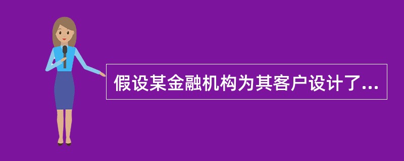 假设某金融机构为其客户设计了一款场外期权产品，产品的基本条款如下表所示。<br />某场外期权产品基本条款<br /><img border="0"