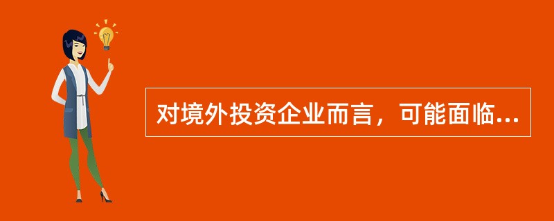 对境外投资企业而言，可能面临()风险。