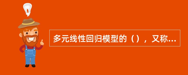 多元线性回归模型的（），又称为回归方程的显著性检验或回归模型的整体检验。