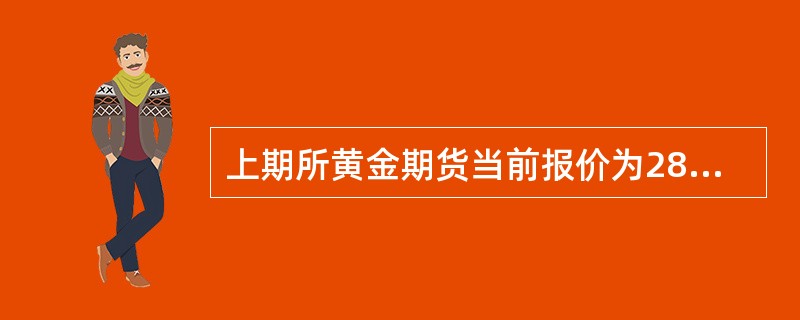 上期所黄金期货当前报价为280元/克，COMEX黄金当前报价为1350美元/盎司。假定美元兑人民币汇率为6.6，无套利区间为20美元/盎司。据此回答以下三题。（1盎司=31035克）[2016年11月