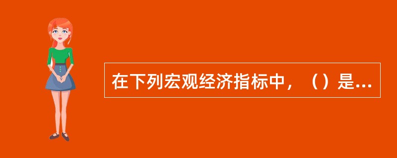 在下列宏观经济指标中，（）是最重要的经济先行指标。