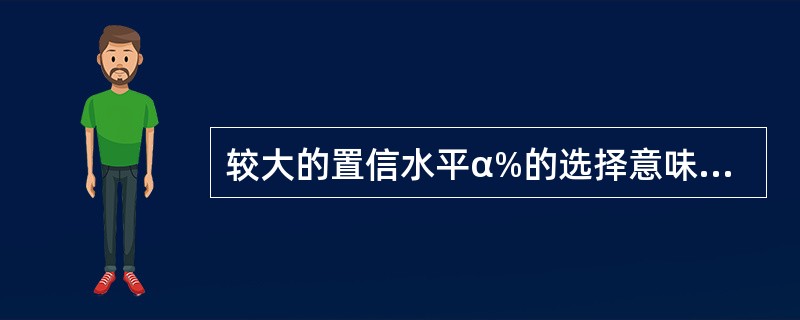 较大的置信水平α%的选择意味着希望在对极端事件进行预测时失败的可能性更小。（　　）