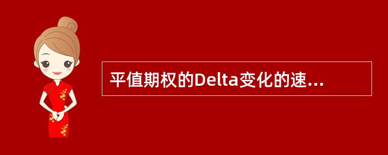 平值期权的Delta变化的速度在平值附近最大。（　　）