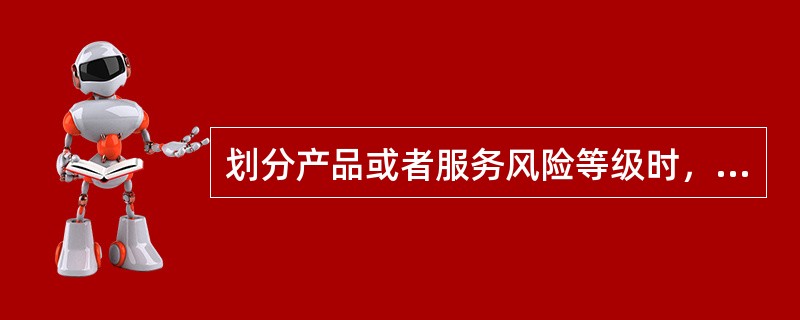 划分产品或者服务风险等级时，应当综合考虑很多因素，其中包括（　　）。