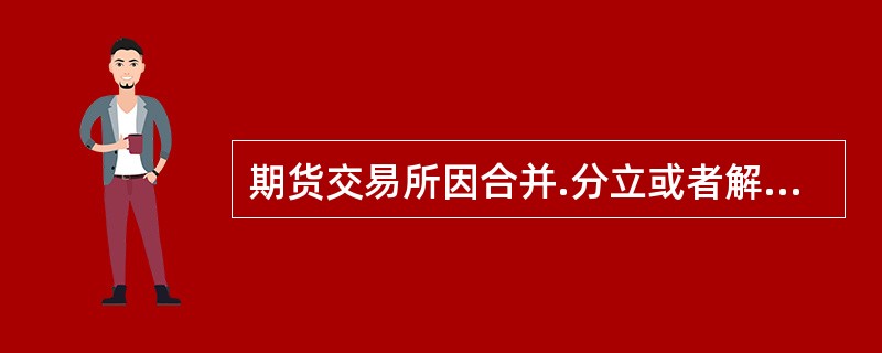 期货交易所因合并.分立或者解散而终止的，由()予以公告。