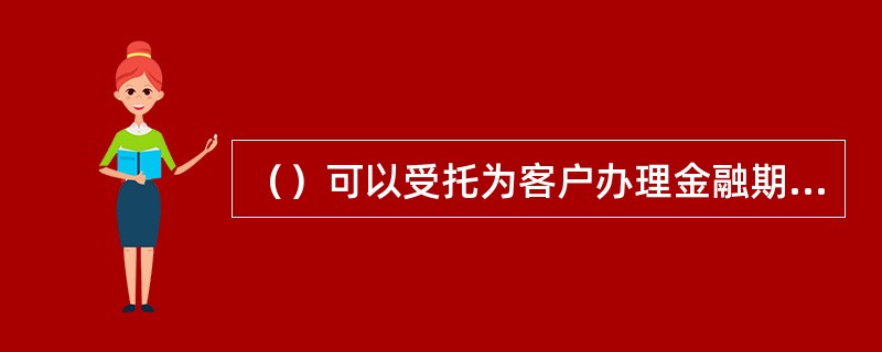 （）可以受托为客户办理金融期货结算业务，不得接受非结算会员的委托为其办理金融期货结算业务。
