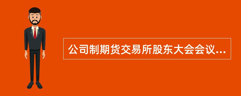 公司制期货交易所股东大会会议的召开及议事规则应当符合（　）的规定。