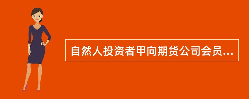 自然人投资者甲向期货公司会员乙申请开立金融期货交易编码，乙对甲进行了审查。甲申请金融期货交易编码应当具备的条件包括()。