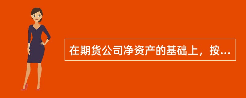 在期货公司净资产的基础上，按照变现能力对资产负债项目及其他项目进行风险调整后得出的综合性风险监管指标是()。