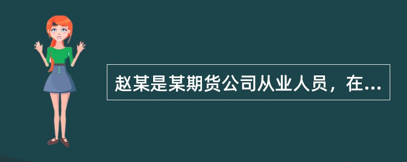 赵某是某期货公司从业人员，在从业过程中，赵某为了发展业务，对其客户谎称另一期货从业人员经常出去赌钱，现在欠了很多赌债，千万不要把自己的期货交易委托给他管理。针对赵某的行为，期货业协会给予其暂停从业资格