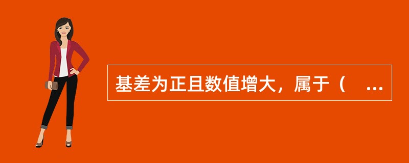 基差为正且数值增大，属于（　）。