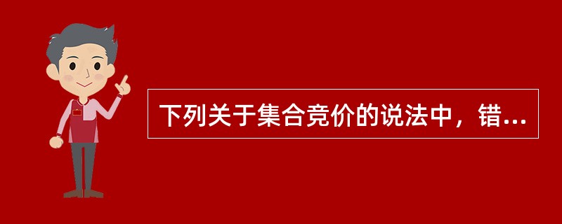 下列关于集合竞价的说法中，错误的是（　）。