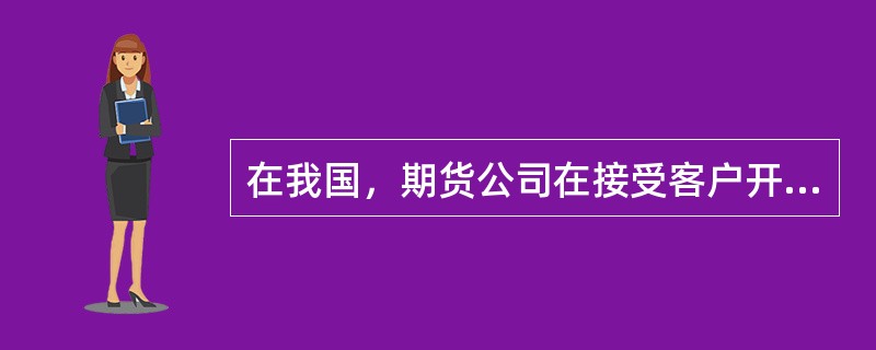 在我国，期货公司在接受客户开户申请时，须向客户提供()。