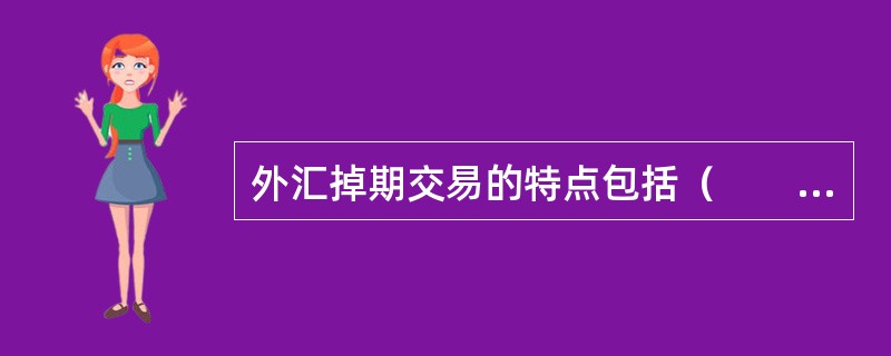 外汇掉期交易的特点包括（　　）。[2015年9月真题]