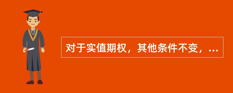 对于实值期权，其他条件不变，通常情况下，执行价格越高，（）。