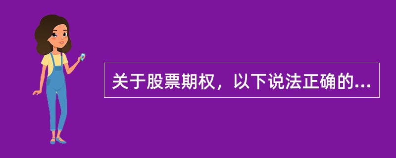 关于股票期权，以下说法正确的是（　　）。[2015年9月真题]