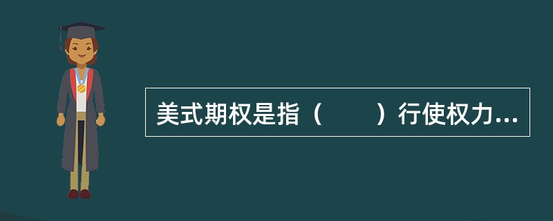 美式期权是指（　　）行使权力的期权。[2015年3月真题]