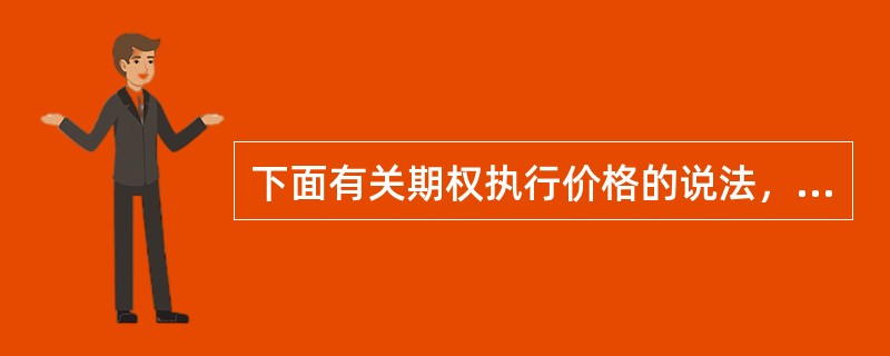 下面有关期权执行价格的说法，正确的是（　　）。[2009年11月真题]