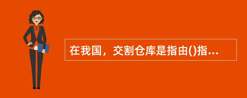 在我国，交割仓库是指由()指定的，为期货合约履行实物交割的交割地点。