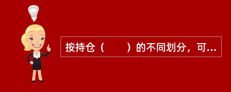 按持仓（　　）的不同划分，可将期货投机者分为多头投机者和空头投机者。[2015年5月真题]