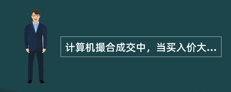 计算机撮合成交中，当买入价大于、等于卖出价则自动撮合成交，撮合成交价等于买入价、卖出价和前一成交价的平均值。（　　）