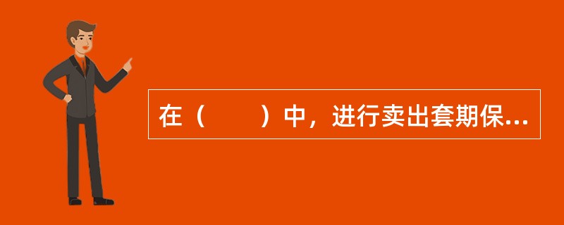 在（　　）中，进行卖出套期保值交易，可使保值者实现净盈利。