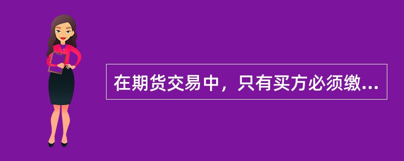 在期货交易中，只有买方必须缴纳一定的保证金，用于结算和保证履约。（　　）