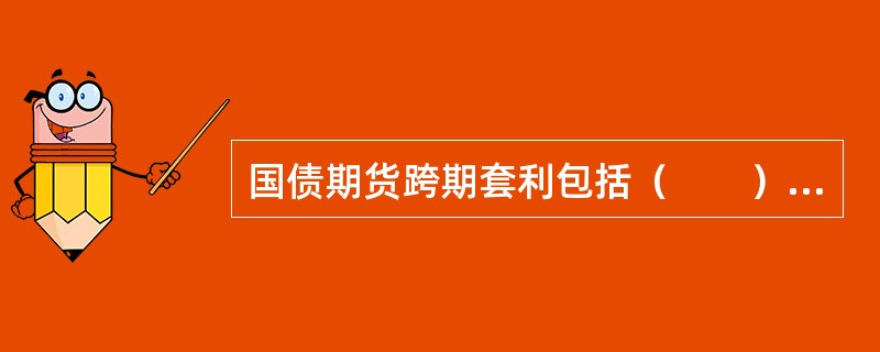 国债期货跨期套利包括（　　）两种。