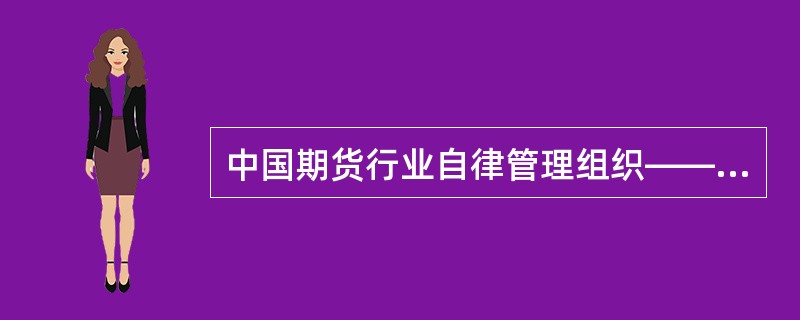 中国期货行业自律管理组织——中国期货业协会，诞生于（）。