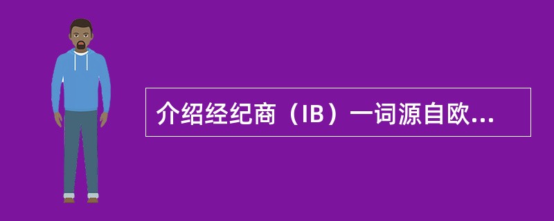 介绍经纪商（IB）一词源自欧美，是指机构或个人接受期货经纪商委托，介绍客户给期货经纪商并收取一定佣金的业务，在国际上一般以个人的形式存在。（　　）