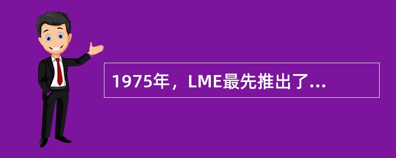 1975年，LME最先推出了利率期货合约。（　　）[2015年5月真题]