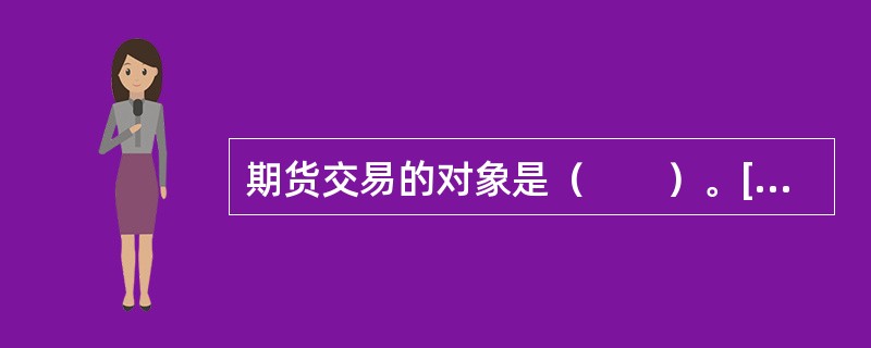 期货交易的对象是（　　）。[2012年5月真题]