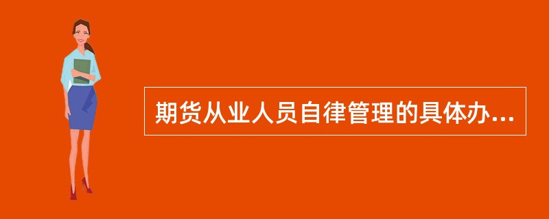 期货从业人员自律管理的具体办法应报()核准。