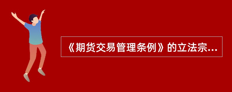 《期货交易管理条例》的立法宗旨包括()。