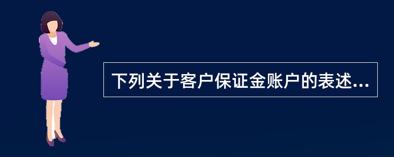 下列关于客户保证金账户的表述，正确的有（　　）。[2014年7月真题]