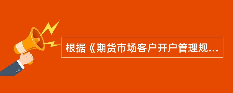 根据《期货市场客户开户管理规定》，客户开立期货账户时，负责客户开户资料进行审核的是()。