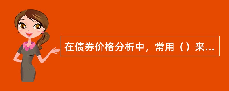 在债券价格分析中，常用（）来衡量债券价格对利率的敏感度和波动性。