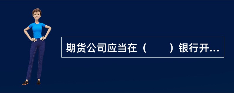 期货公司应当在（　　）银行开立期货保证金账户。[2014年11月真题]