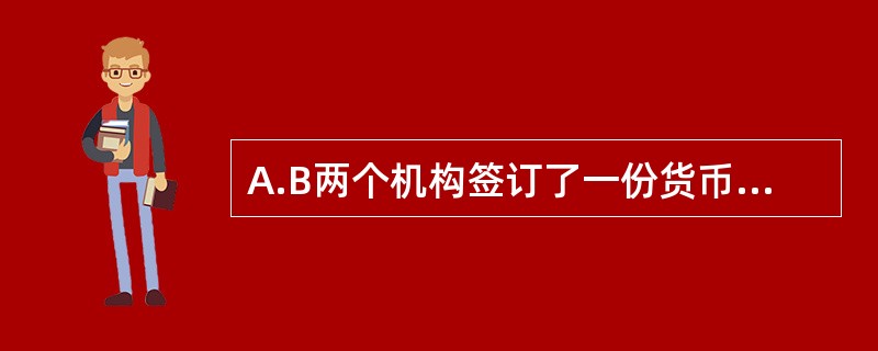 A.B两个机构签订了一份货币利率互换协议，名义本金为2000万美元，每半年支付一次利息，A机构以6％的固定利率支付利息，B机构以6个月Libor+20bps支付利息，当前6个月期的Libor为5．3％