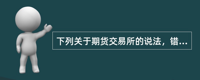 下列关于期货交易所的说法，错误的是（　　）。