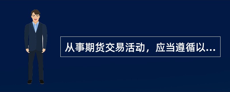 从事期货交易活动，应当遵循以下哪些原则？（　　）[2015年11月真题]