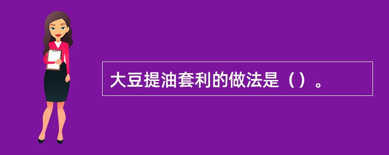 大豆提油套利的做法是（）。