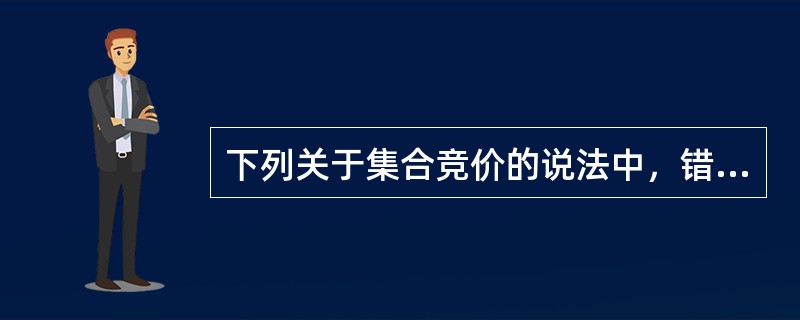 下列关于集合竞价的说法中，错误的是()。