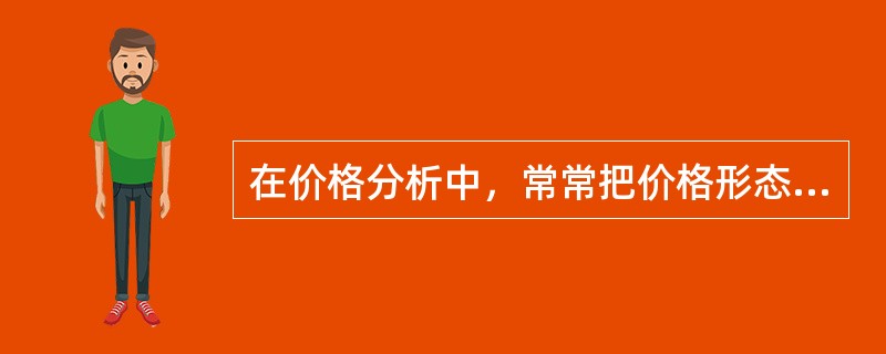 在价格分析中，常常把价格形态分成()两大类型。