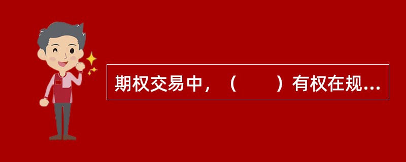 期权交易中，（　　）有权在规定的时间内要求行权。