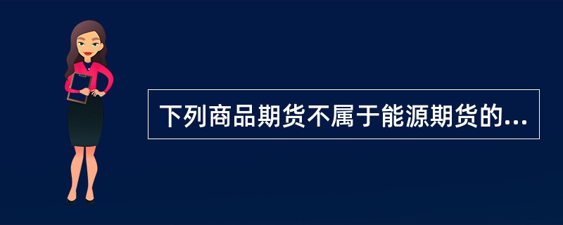 下列商品期货不属于能源期货的是()期货。