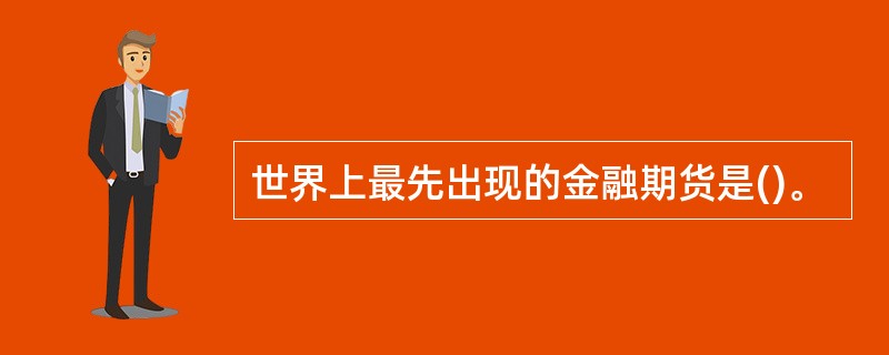 世界上最先出现的金融期货是()。