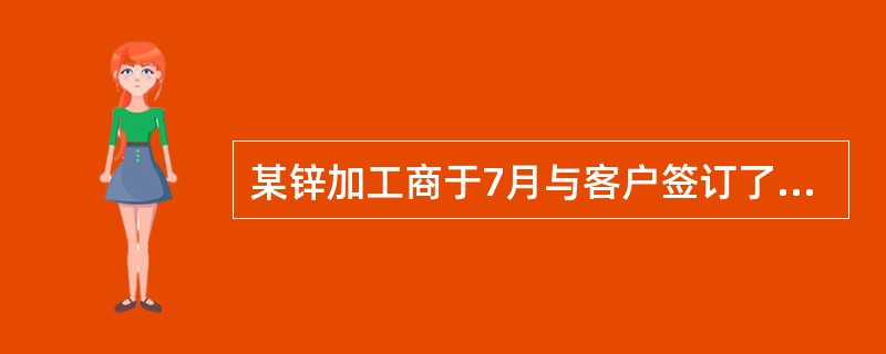 某锌加工商于7月与客户签订了一份3个月后交货的合同。生产该批产品共需原料锌锭500吨，当前锌锭的价格为19800元/吨。为了防止锌锭价格在3个月后上涨，决定利用期货市场进行套期保值。该制造商开仓买入1