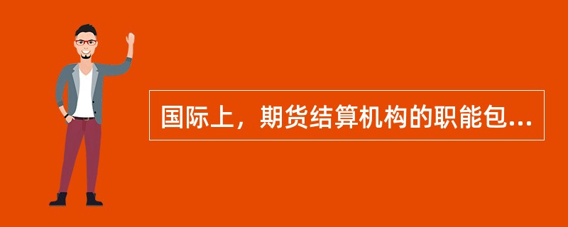 国际上，期货结算机构的职能包括（）